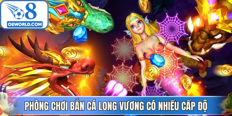 Phòng chơi bắn cá long vương có nhiều cấp độ