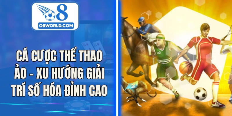 Cá Cược Thể Thao Ảo – Xu Hướng Giải Trí Số Hóa Đỉnh Cao