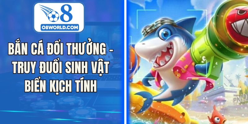 Bắn Cá Đổi Thưởng - Truy Đuổi Sinh Vật Biển Kịch Tính