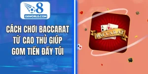 Cách Chơi Baccarat Từ Cao Thủ Giúp Gom Tiền Đầy Túi