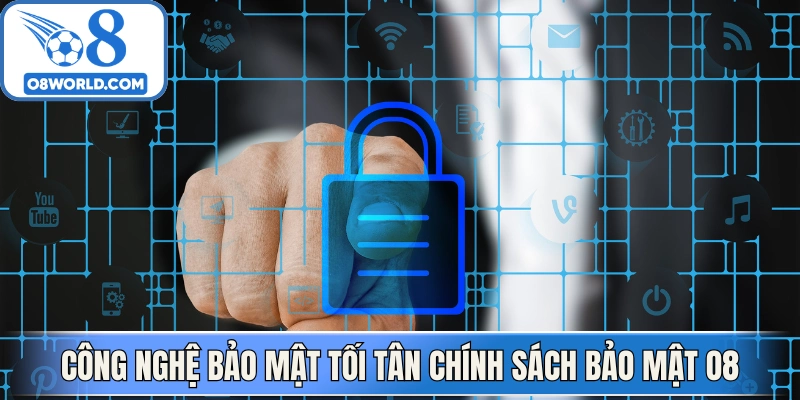 Công nghệ bảo mật tối tân trong chính sách bảo mật O8 