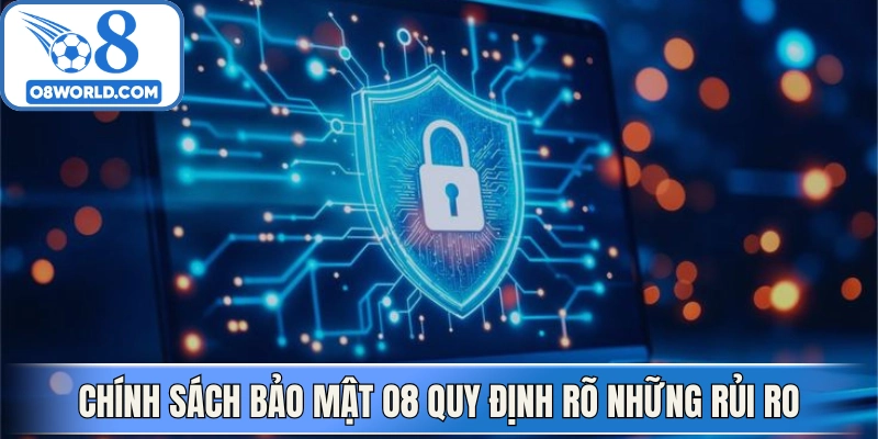 Chính sách bảo mật O8 quy định rõ những rủi ro nghiêm trọng 