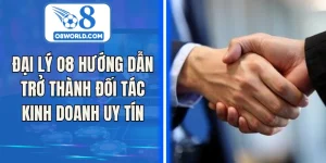 Đại Lý O8 Hướng Dẫn Trở Thành Đối Tác Kinh Doanh Uy Tín