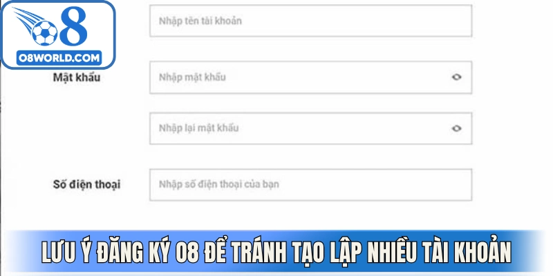 Lưu ý đăng ký O8 để tránh tạo lập nhiều tài khoản cùng lúc