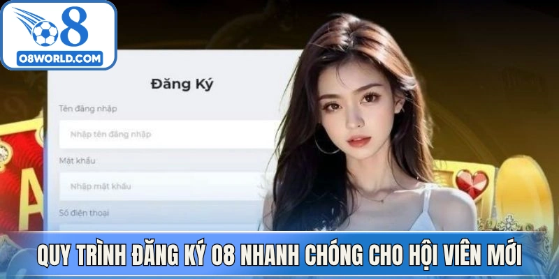 Quy trình Đăng ký O8 nhanh chóng cho hội viên mới thực hiện