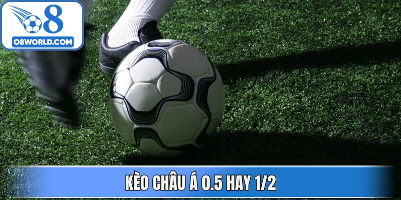 Kèo châu Á 0.5 hay 1/2