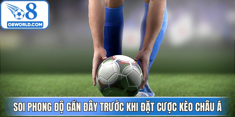 Soi phong độ gần đây trước khi đặt cược kèo Châu Á