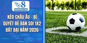 Kèo Châu Âu - Bí Quyết Để Bạn Soi 1x2 Bất Bại Năm 2026