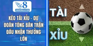 Kèo Tài Xỉu – Dự Đoán Tổng Bàn Trận Đấu Nhận Thưởng Lớn