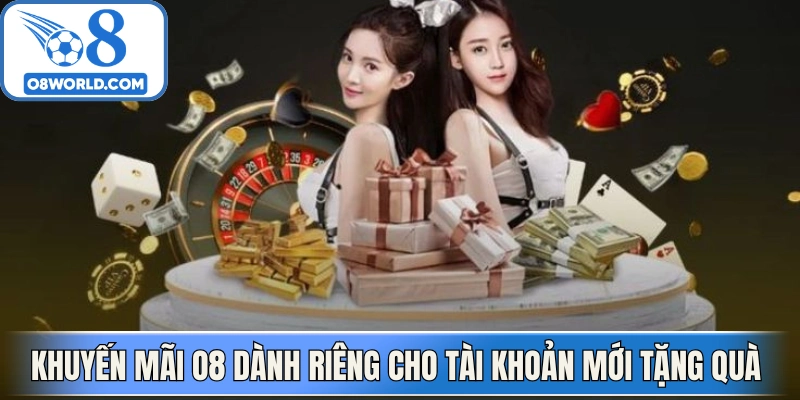 Khuyến mãi O8 dành riêng cho tài khoản mới tặng quà 