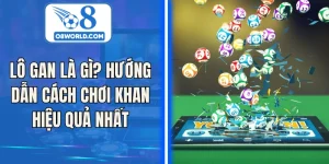 Lô Gan Là Gì? Hướng Dẫn Cách Chơi Khan Hiệu Quả Nhất