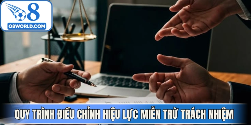 Quy trình điều chỉnh hiệu lực miễn trừ trách nhiệm