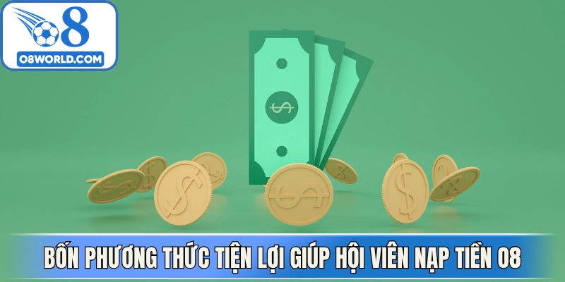 Bốn phương thức tiện lợi giúp hội viên nạp tiền O8 nhanh chóng