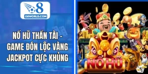 Nổ Hũ Thần Tài – Game Đón Lộc Vàng Jackpot Cực Khủng