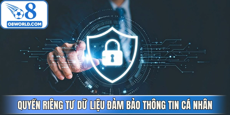 Quyền riêng tư dữ liệu đảm bảo thông tin cá nhân luôn an toàn