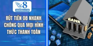 Rút Tiền O8 Nhanh Chóng Qua Mọi Hình Thức Thanh Toán