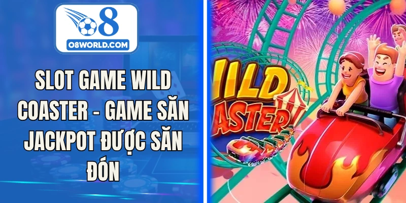 Slot Game Wild Coaster – Game Săn Jackpot Được Săn Đón