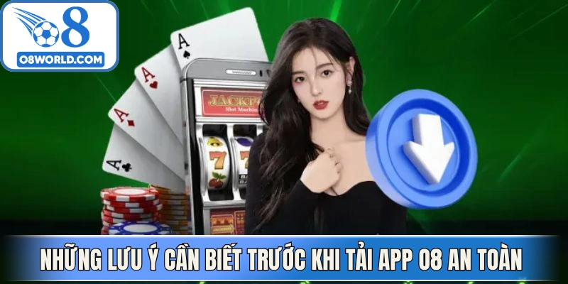 Những lưu ý cần biết trước khi tải App O8 an toàn