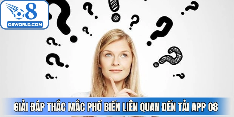 Giải đáp thắc mắc phổ biến liên quan đến tải App O8