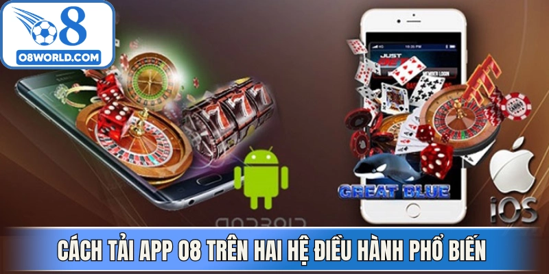 Cách tải App O8 trên hai hệ điều hành phổ biến hiện nay